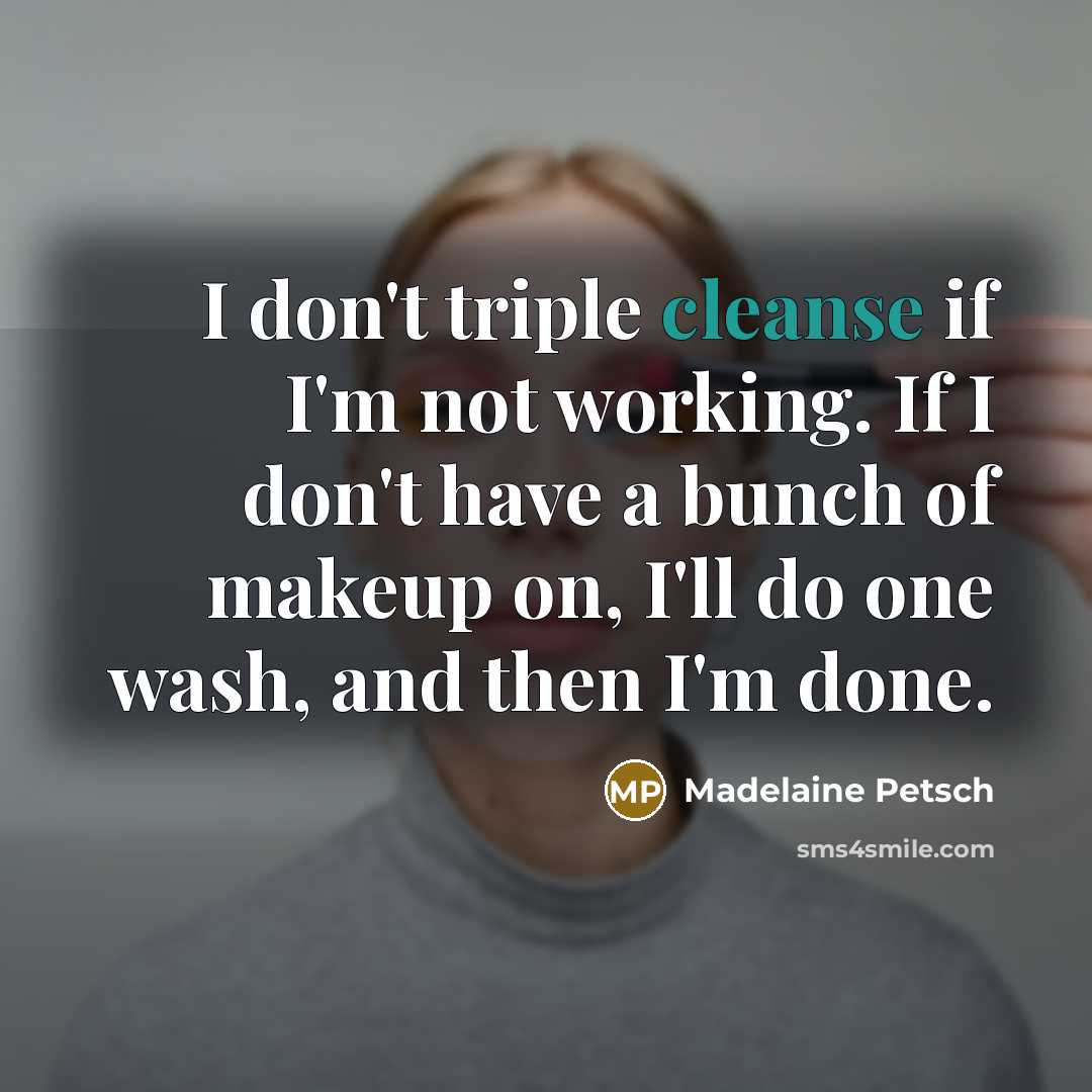 “I don't triple cleanse if I'm not working. If I…” quote by Madelaine Petsch