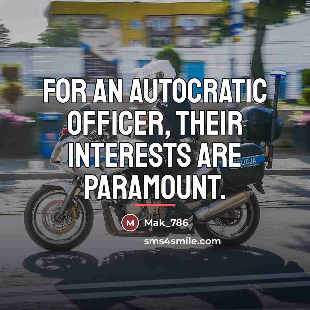 “For an autocratic officer, their interests are paramount.…” quote by Mak_786