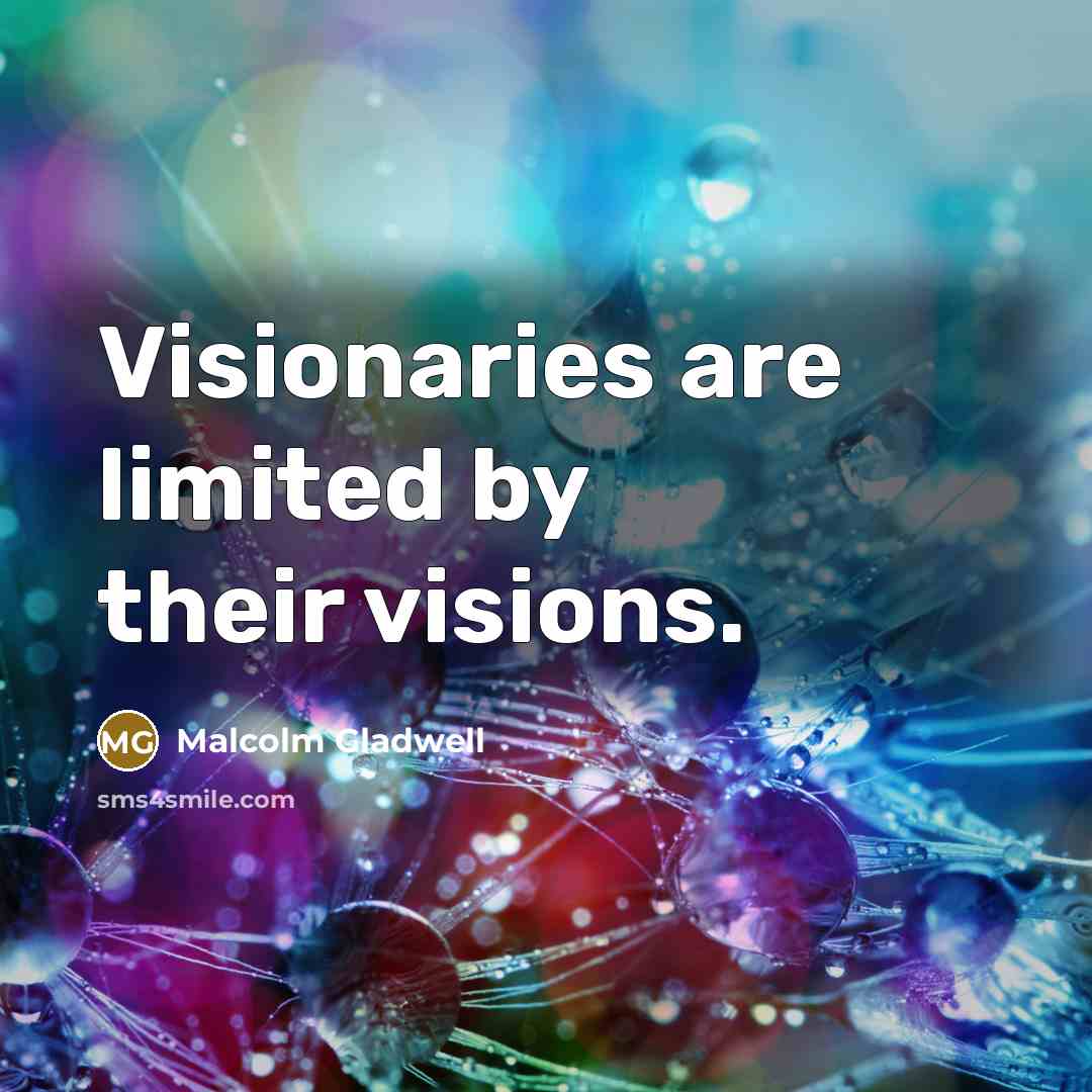“Visionaries are limited by their visions.…” quote by Malcolm Gladwell