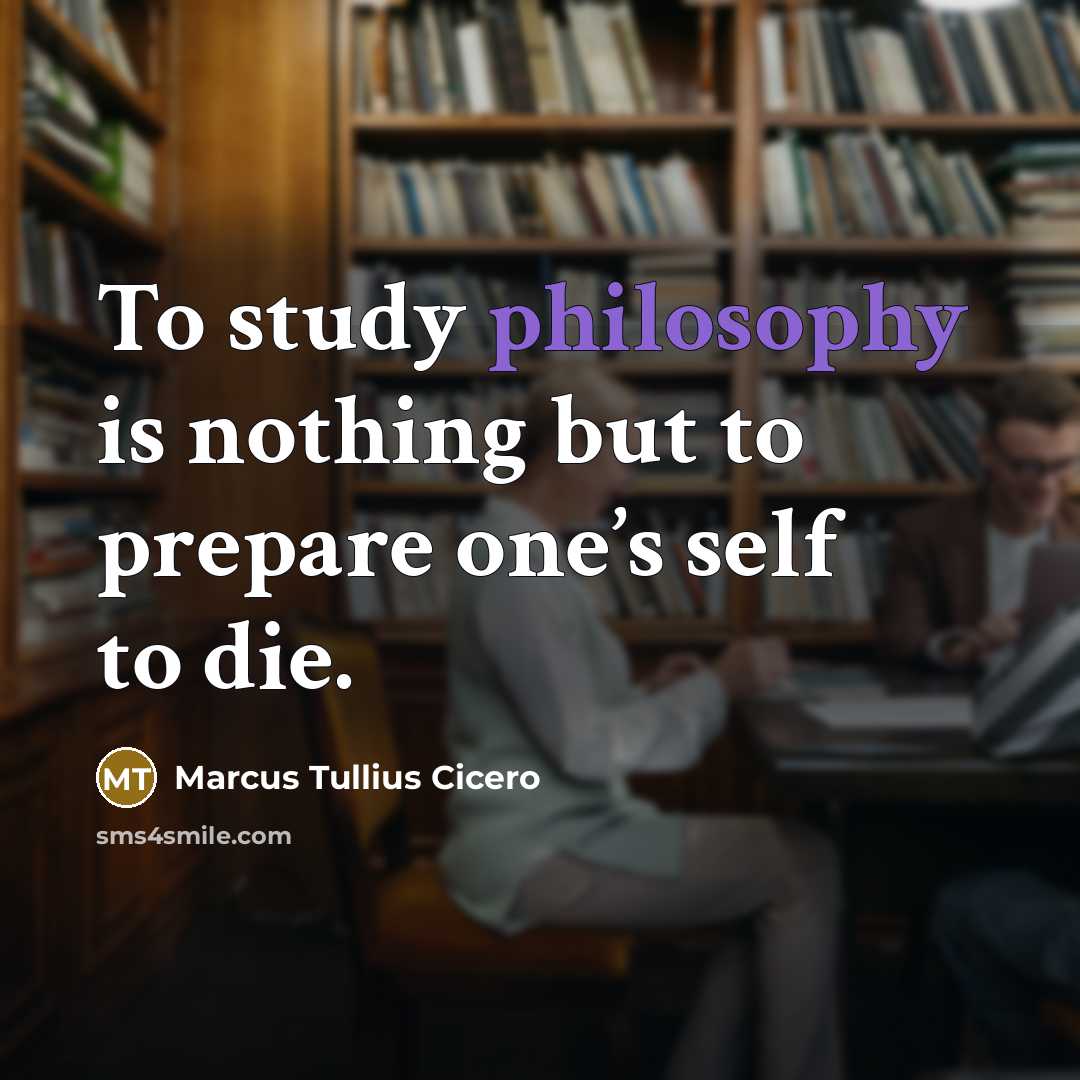 “To study philosophy is nothing but to prepare one’s self…” quote by Marcus Tullius Cicero