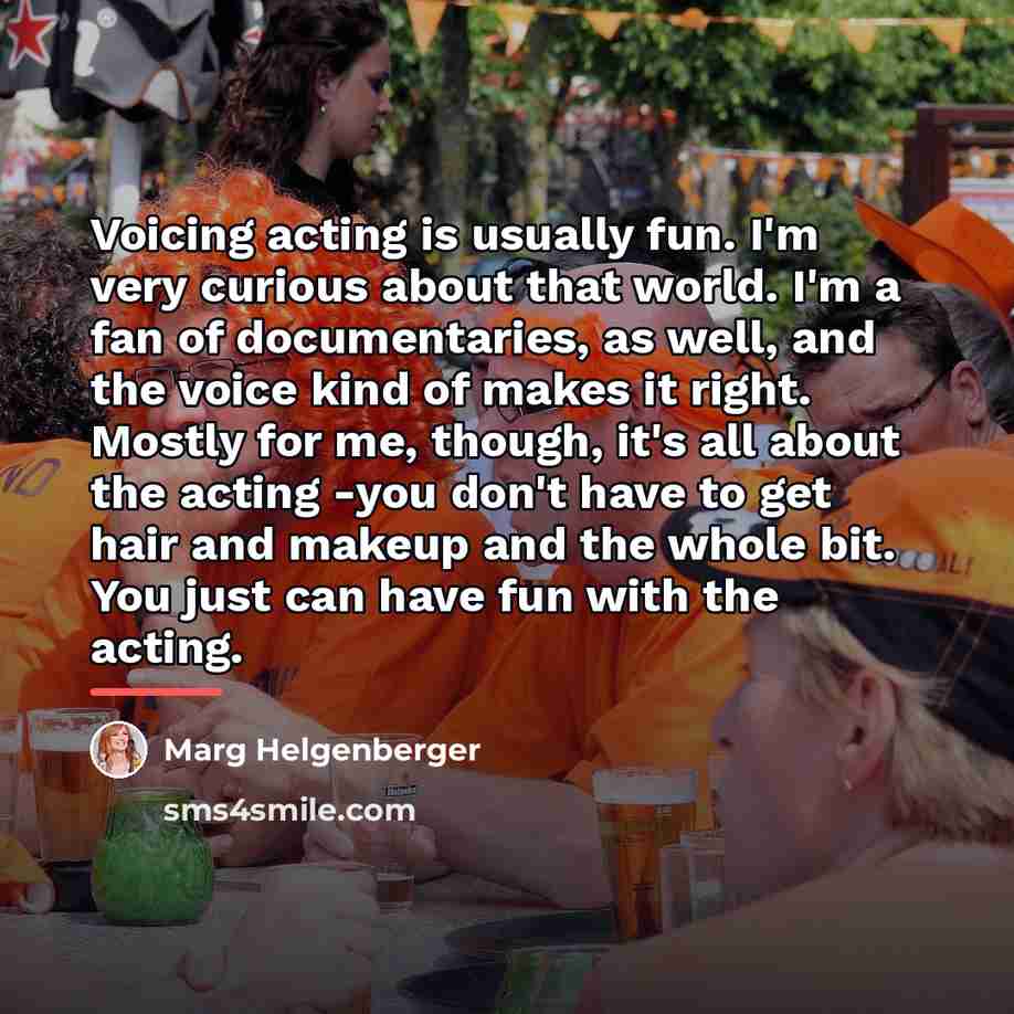 “Voicing acting is usually fun. I'm very curious about that…” quote by Marg Helgenberger