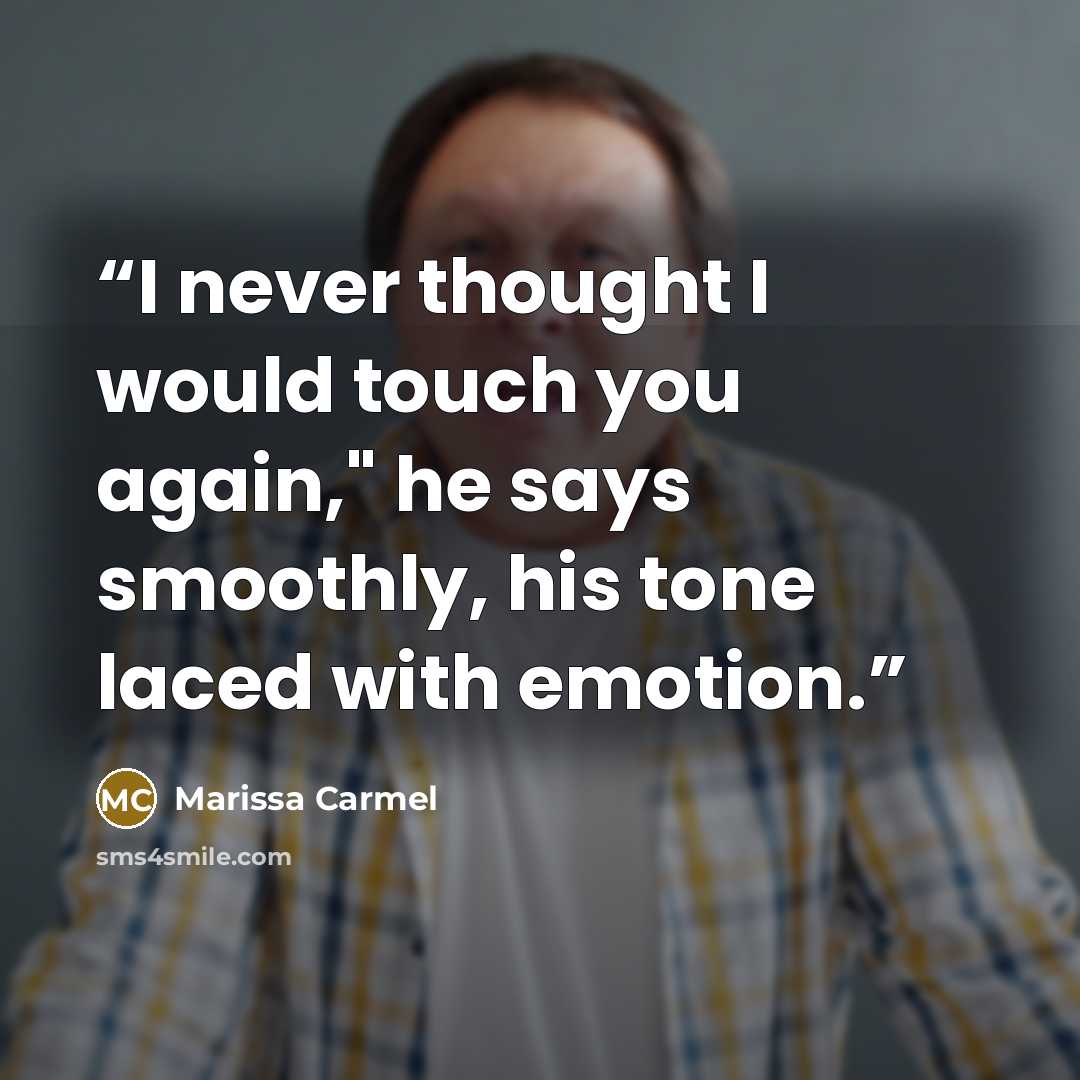 “I never thought I would touch you again," he says smoothly, his tone laced with emotion.” quote by Marissa Carmel