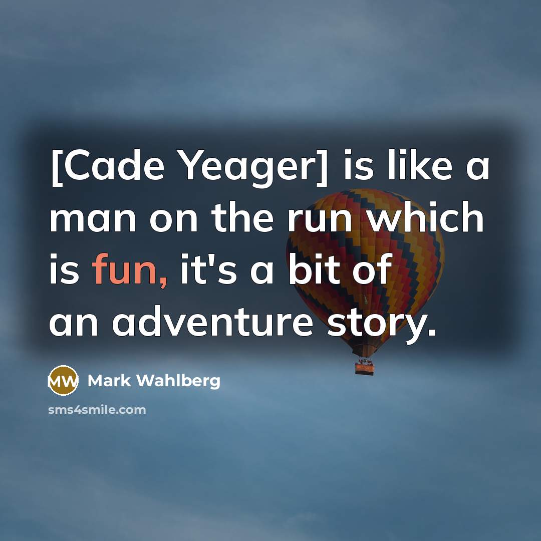 “[Cade Yeager] is like a man on the run which…” quote by Mark Wahlberg