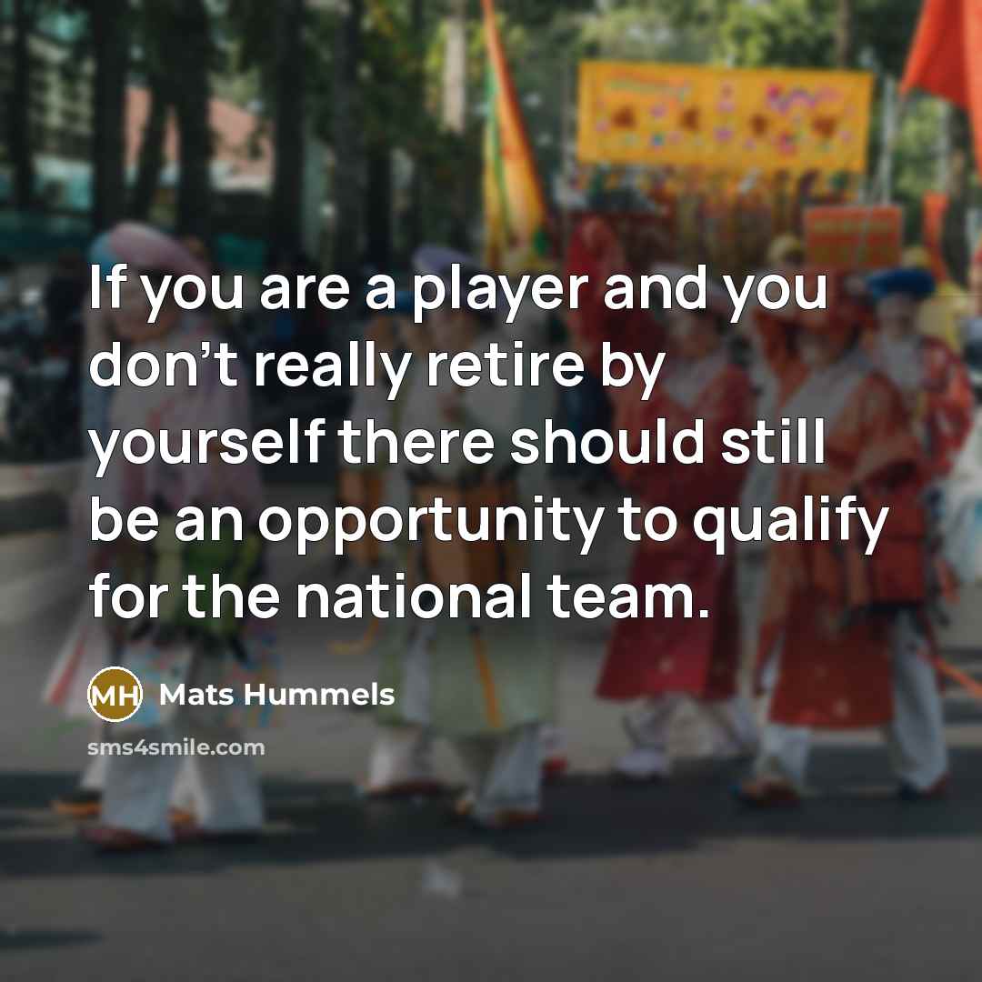 “If you are a player and you don't really retire…” quote by Mats Hummels