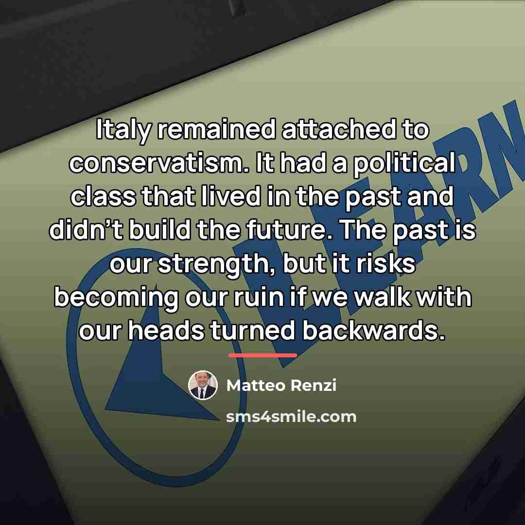 “Italy remained attached to conservatism. It had a political class…” quote by Matteo Renzi
