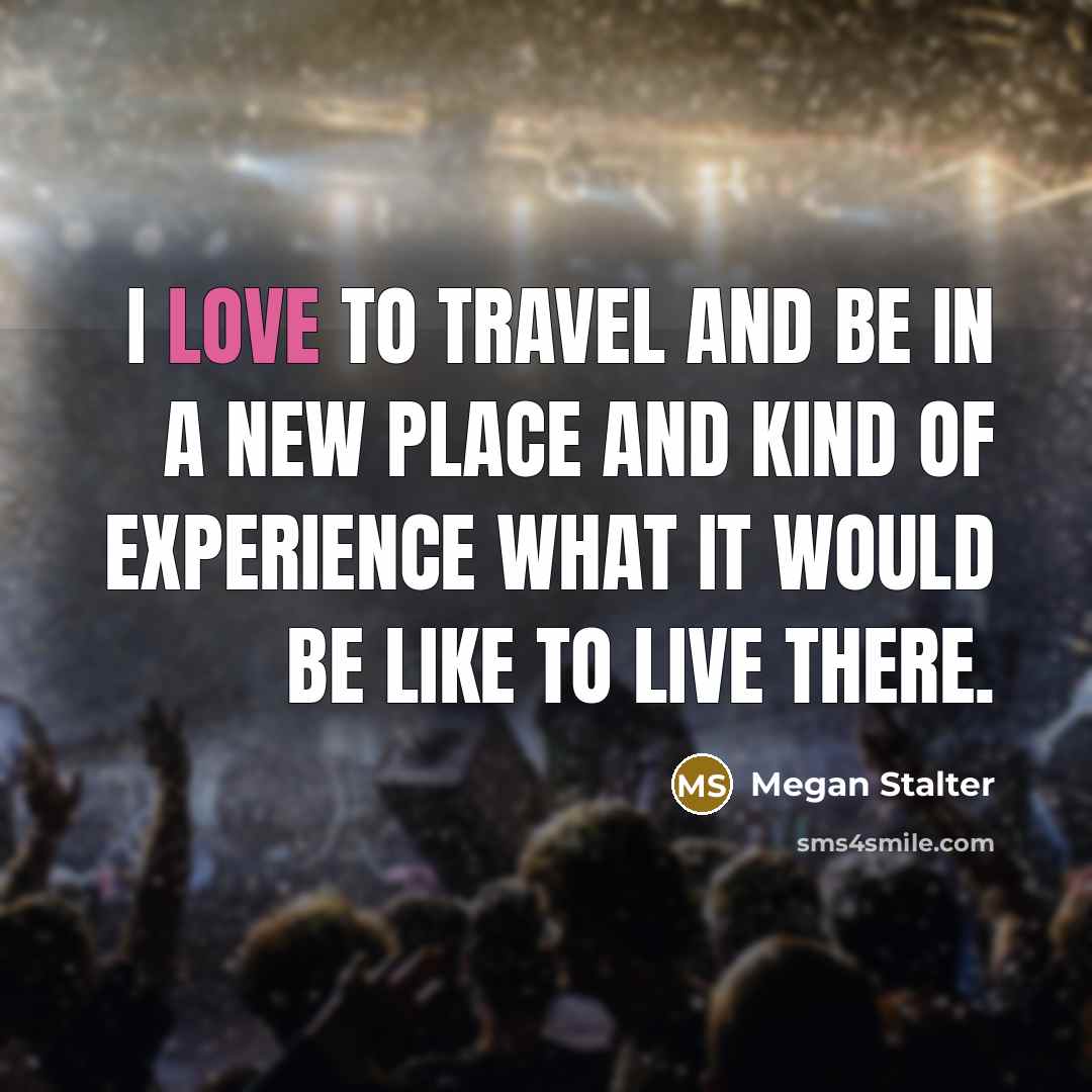 “I love to travel and be in a new place…” quote by Megan Stalter
