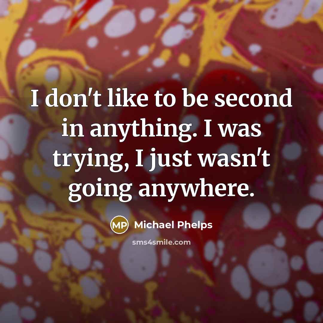 “I don't like to be second in anything. I was…” quote by Michael Phelps