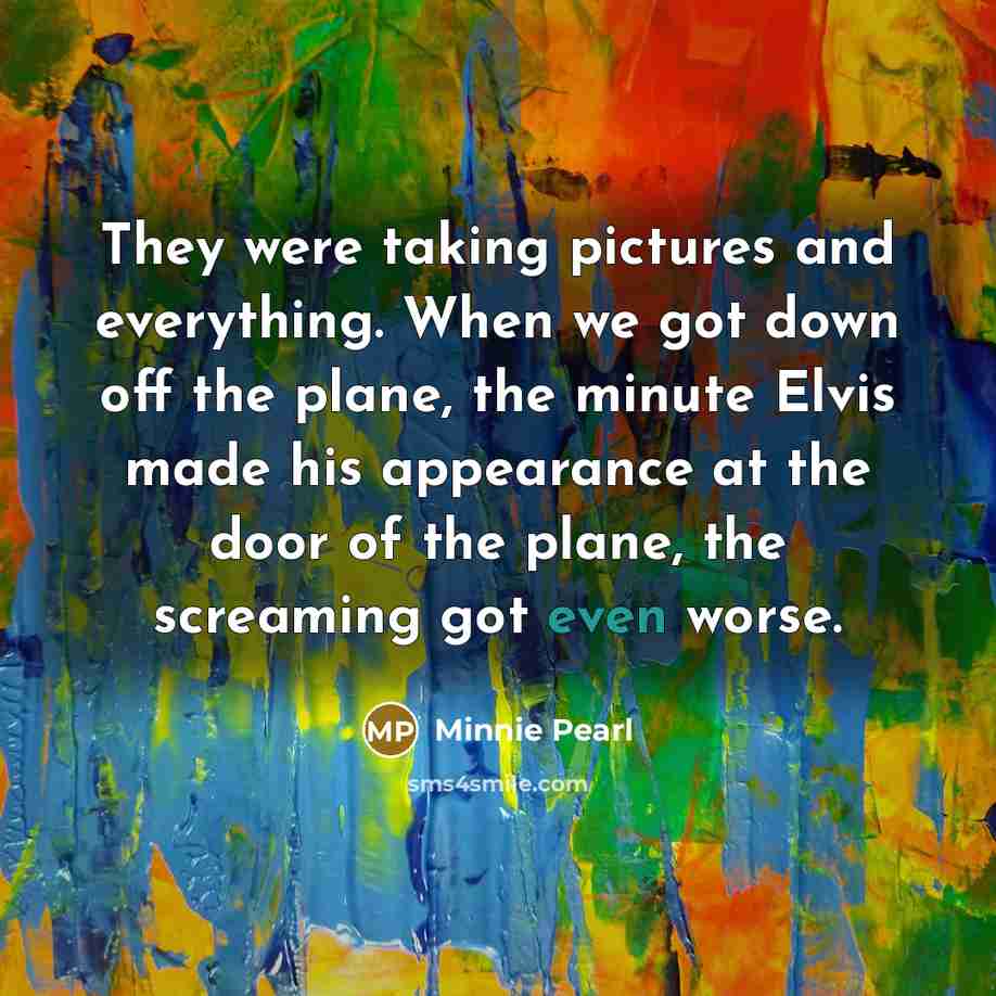 “They were taking pictures and everything. When we got down…” quote by Minnie Pearl