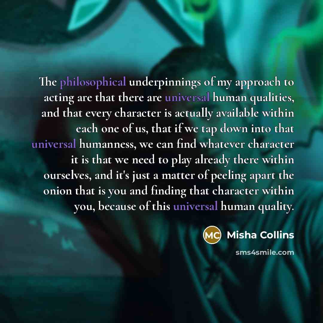 “The philosophical underpinnings of my approach to acting are that…” quote by Misha Collins