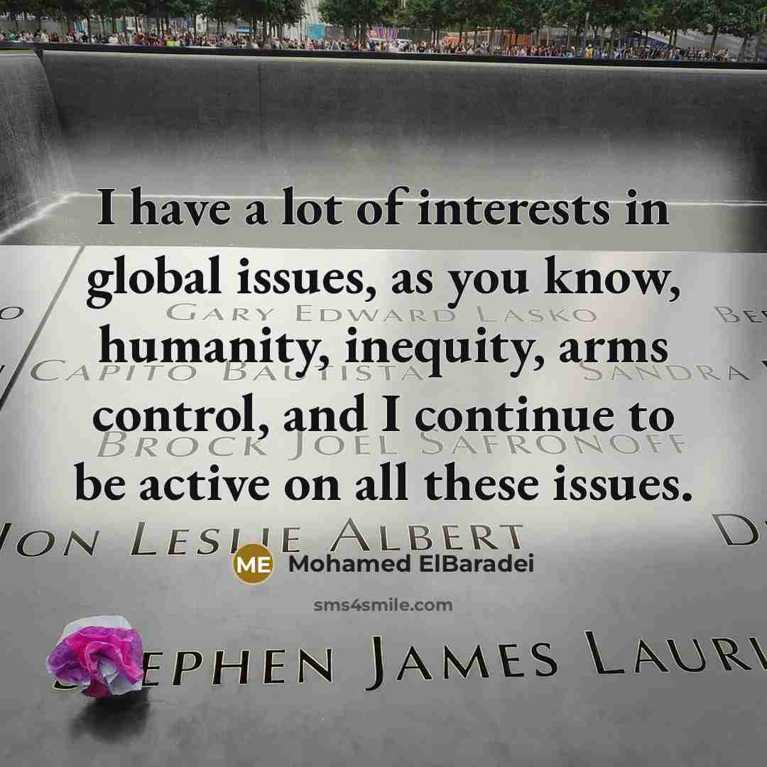 “I have a lot of interests in global issues, as…” quote by Mohamed ElBaradei