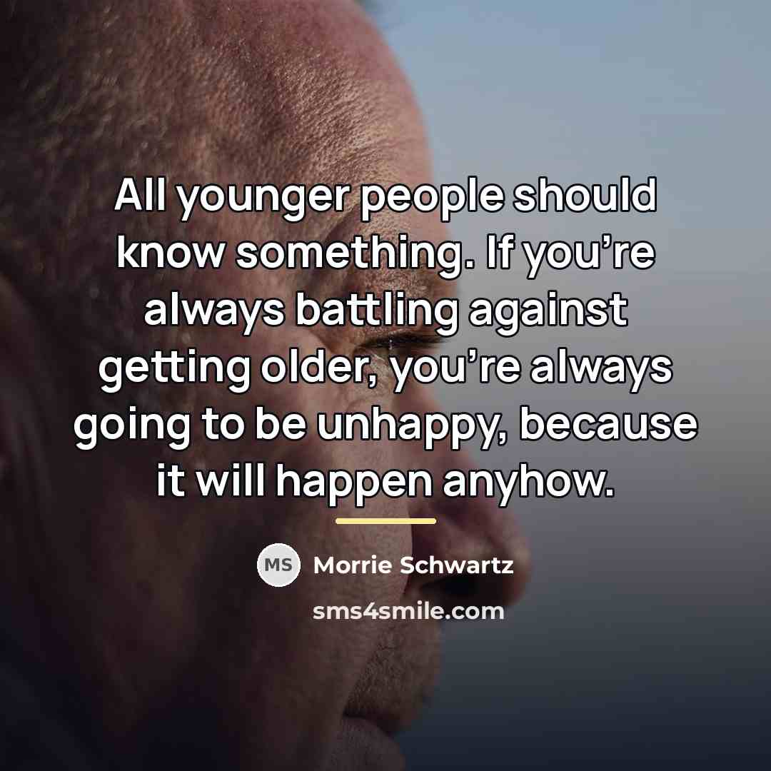 “All younger people should know something. If you’re always battling…” quote by Morrie Schwartz