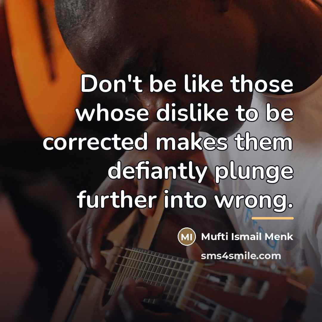 “Don't be like those whose dislike to be corrected makes…” quote by Mufti Ismail Menk