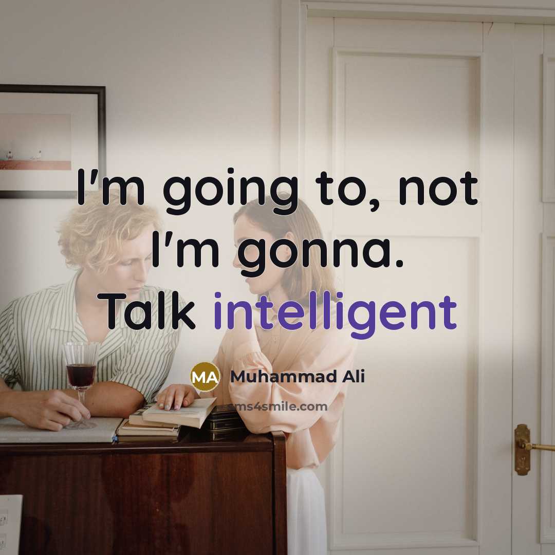 “I'm going to, not I'm gonna. Talk intelligent” quote by Muhammad Ali