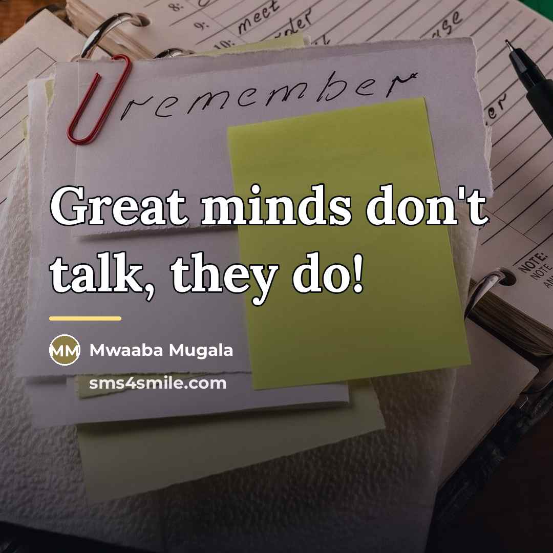 “Great minds don't talk, they do!…” quote by Mwaaba Mugala