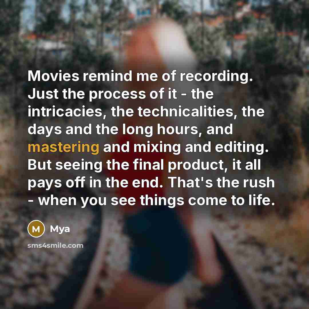 “Movies remind me of recording. Just the process of it…” quote by Mya