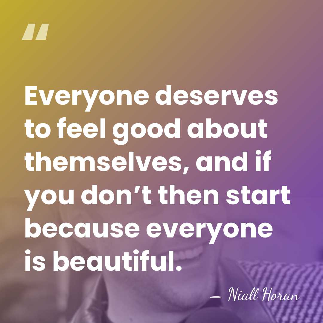Everyone deserves to feel good about themselves, and if you don’t then&hellip; - Niall Horan