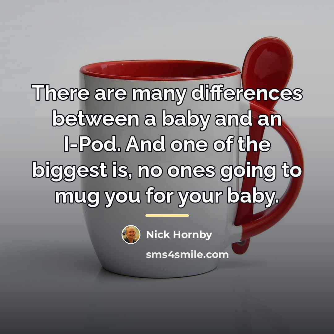“There are many differences between a baby and an I-Pod.…” quote by Nick Hornby