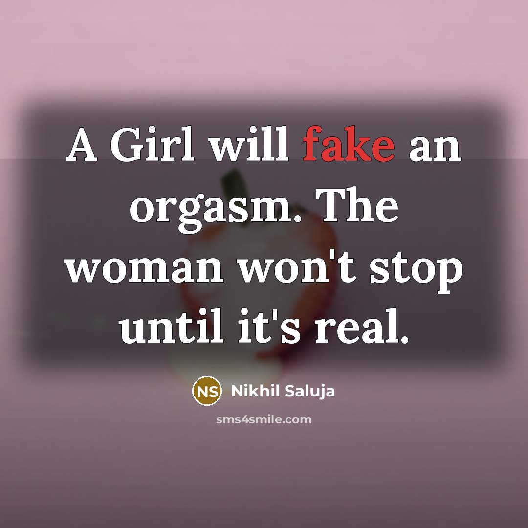 “A Girl will fake an orgasm. The woman won't stop…” quote by Nikhil Saluja