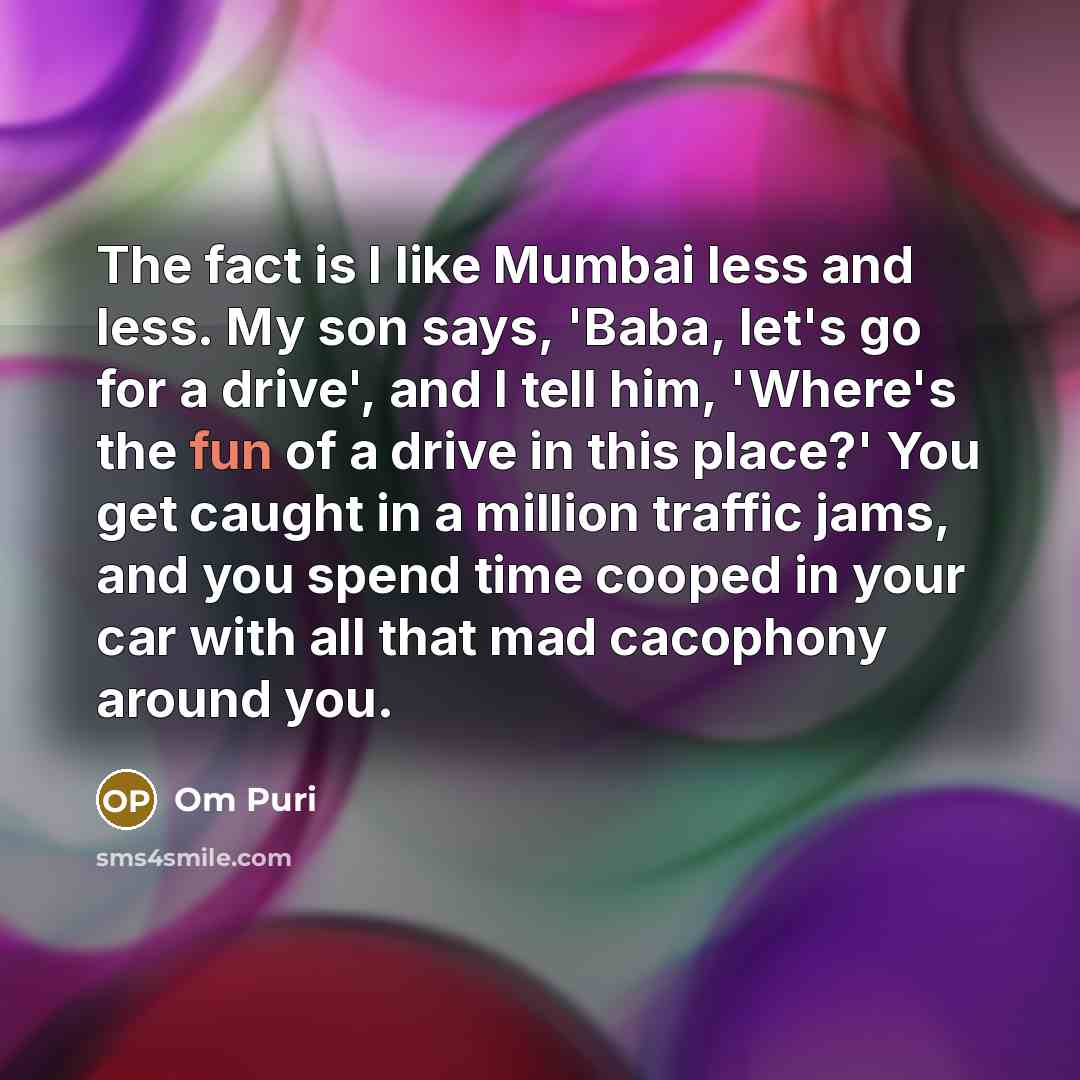 “The fact is I like Mumbai less and less. My…” quote by Om Puri