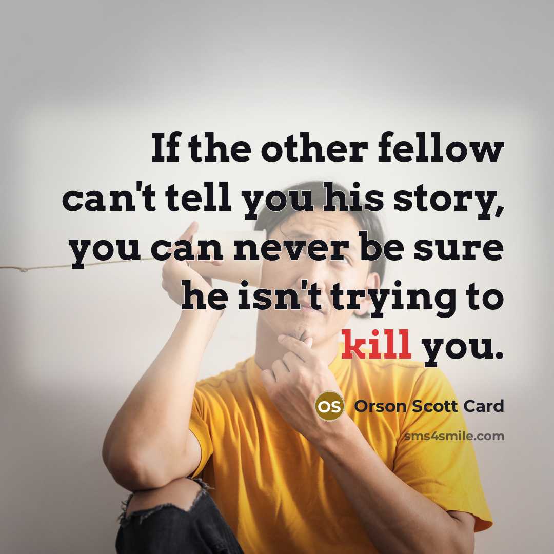 “If the other fellow can't tell you his story, you…” quote by Orson Scott Card