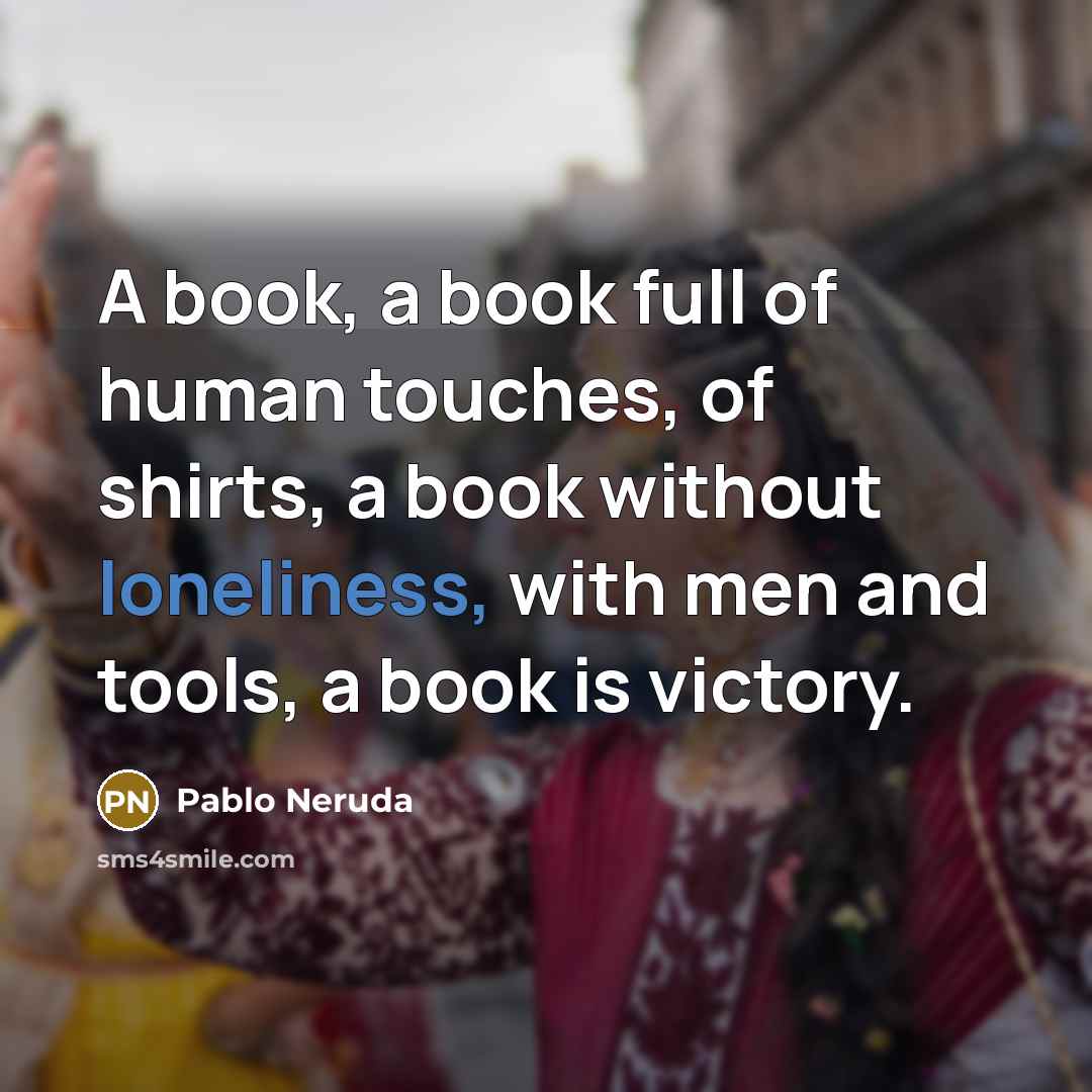 “A book, a book full of human touches, of shirts,…” quote by Pablo Neruda