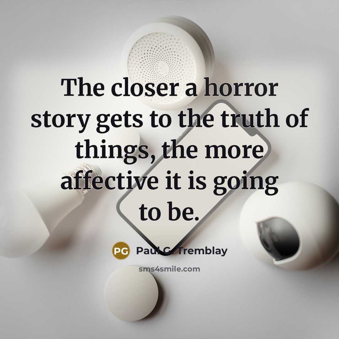 “The closer a horror story gets to the truth of…” quote by Paul G. Tremblay