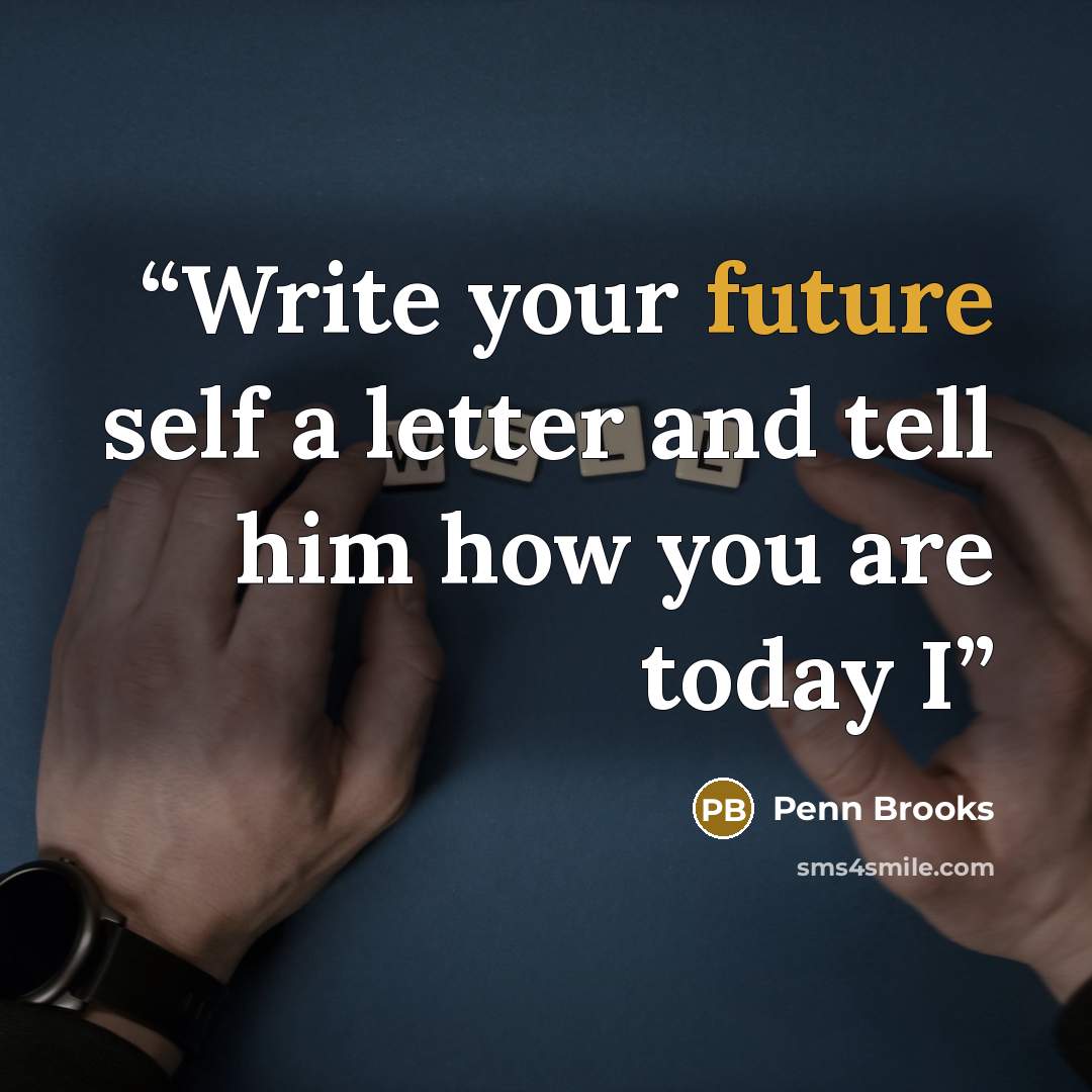 “Write your future self a letter and tell him how you are today I” quote by Penn Brooks