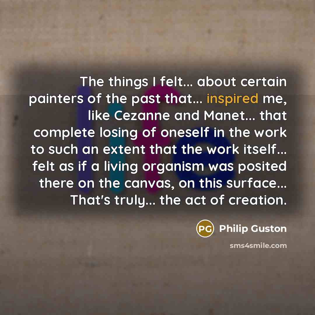 “The things I felt... about certain painters of the past…” quote by Philip Guston