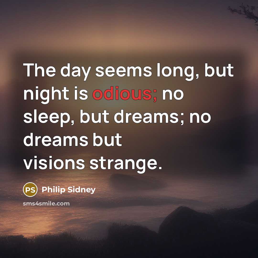 “The day seems long, but night is odious; no sleep,…” quote by Philip Sidney