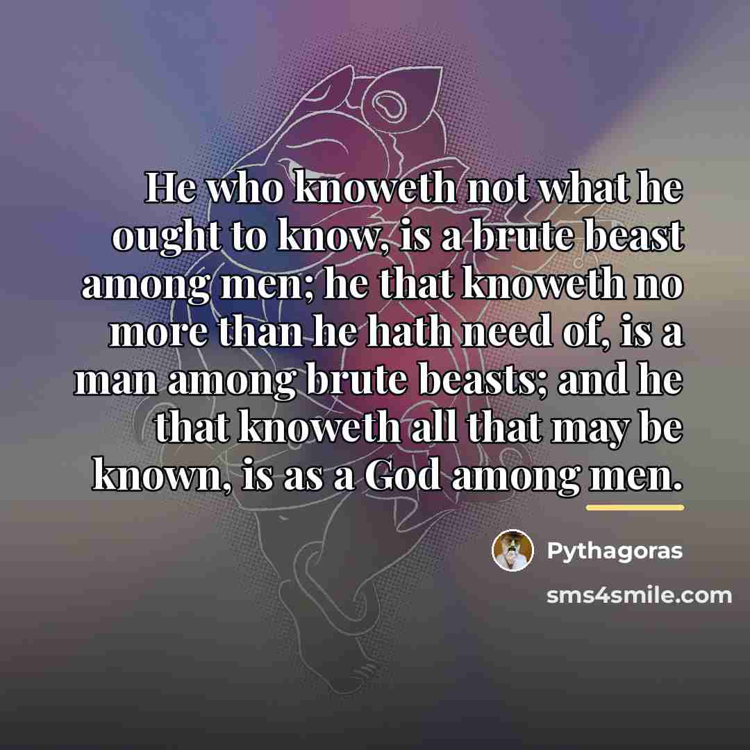 “He who knoweth not what he ought to know, is…” quote by Pythagoras