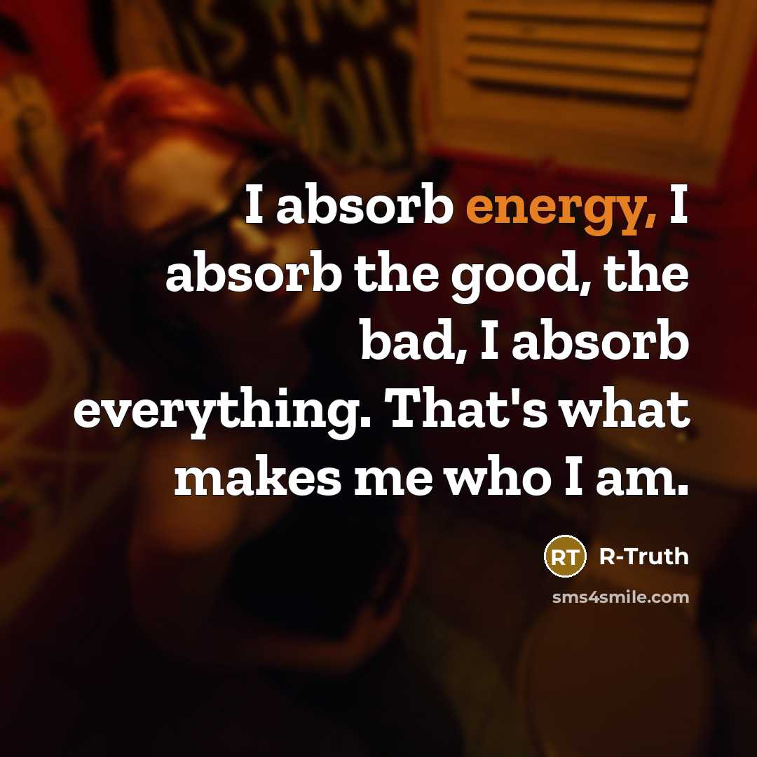 “I absorb energy, I absorb the good, the bad, I…” quote by R-Truth