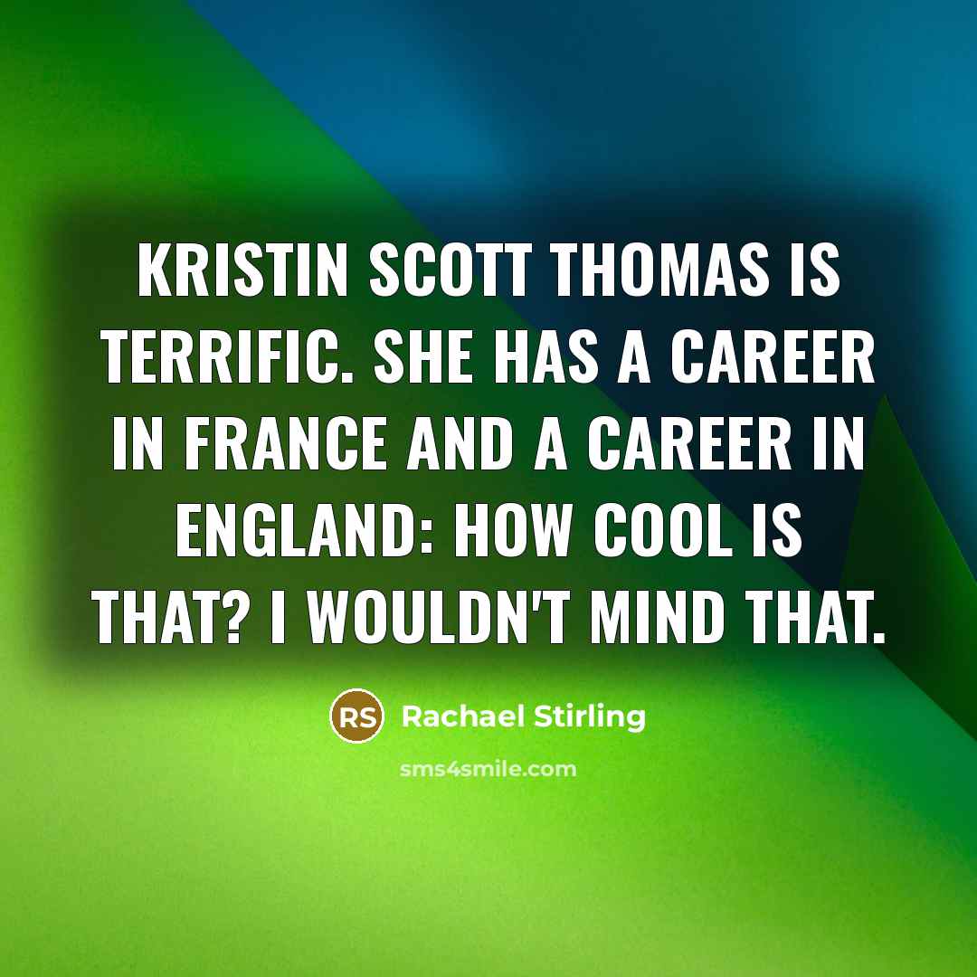 “Kristin Scott Thomas is terrific. She has a career in…” quote by Rachael Stirling