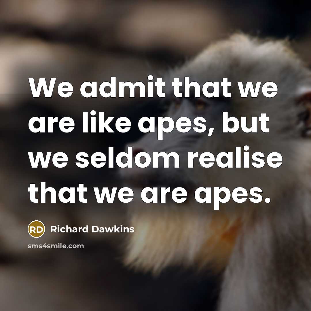 “We admit that we are like apes, but we seldom…” quote by Richard Dawkins