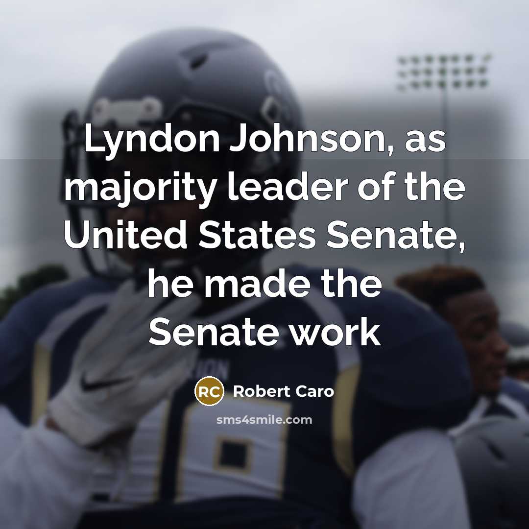 “Lyndon Johnson, as majority leader of the United States Senate,…” quote by Robert Caro