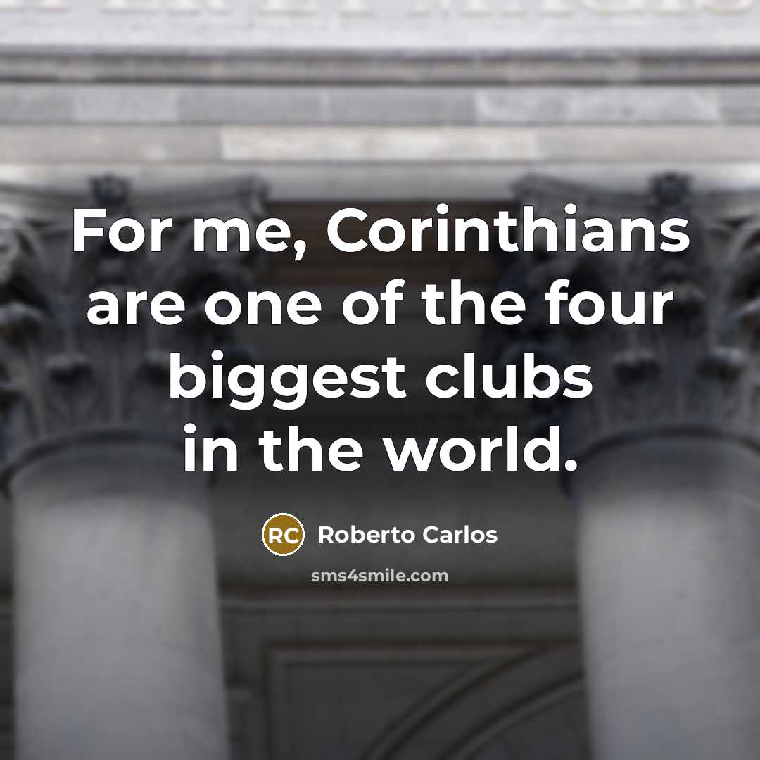 “For me, Corinthians are one of the four biggest clubs…” quote by Roberto Carlos