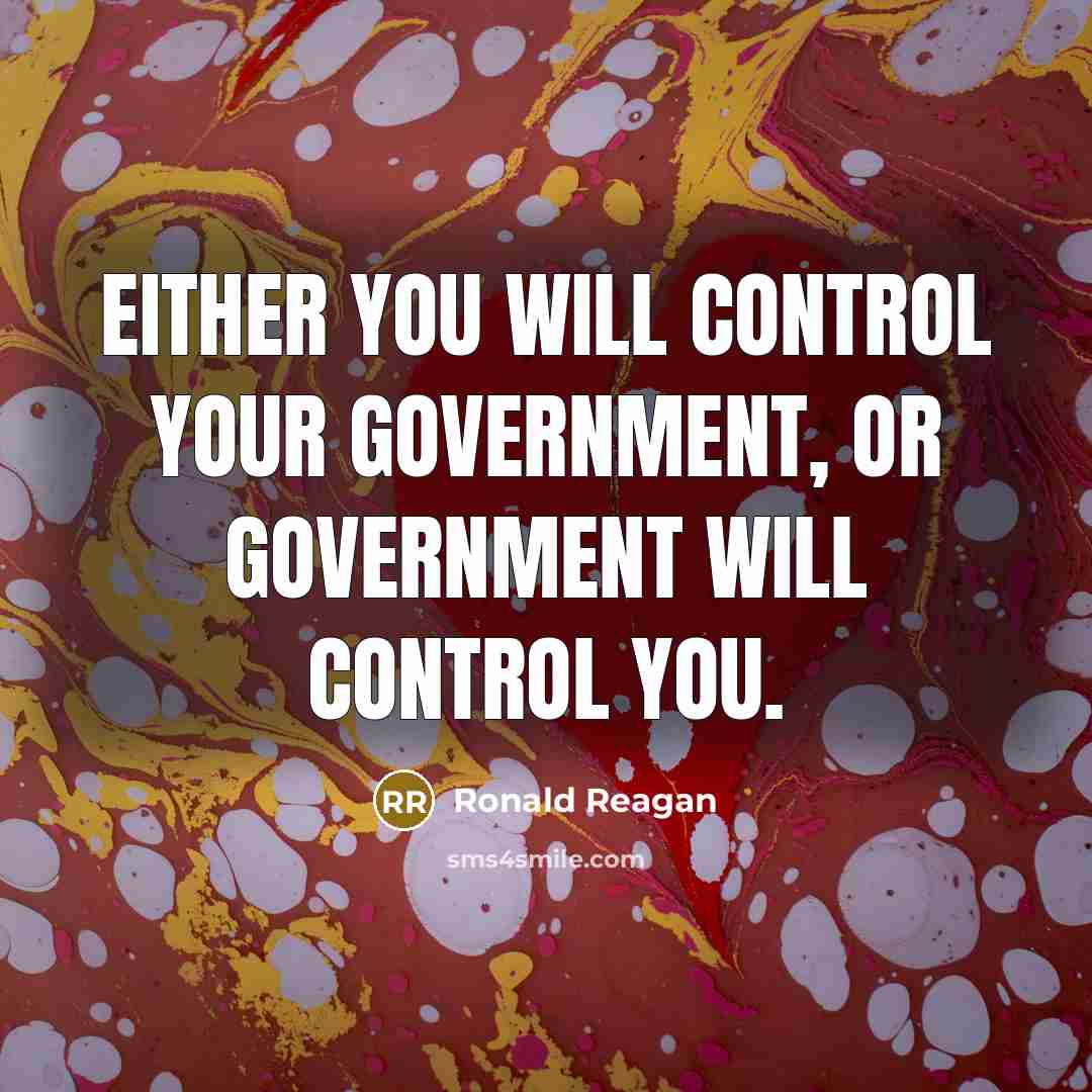 “Either you will control your government, or government will control you.” quote by Ronald Reagan
