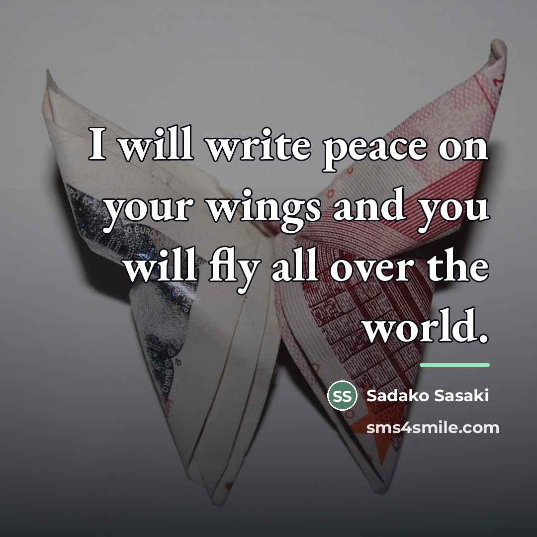 “I will write peace on your wings and you will…” quote by Sadako Sasaki