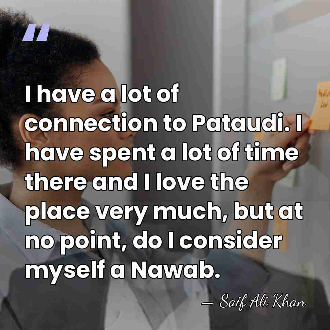 I have a lot of connection to Pataudi. I have spent a&hellip; - Saif Ali Khan