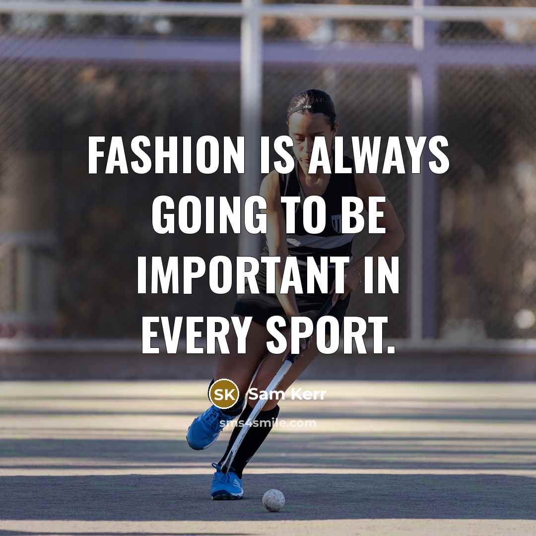 “Fashion is always going to be important in every sport.…” quote by Sam Kerr