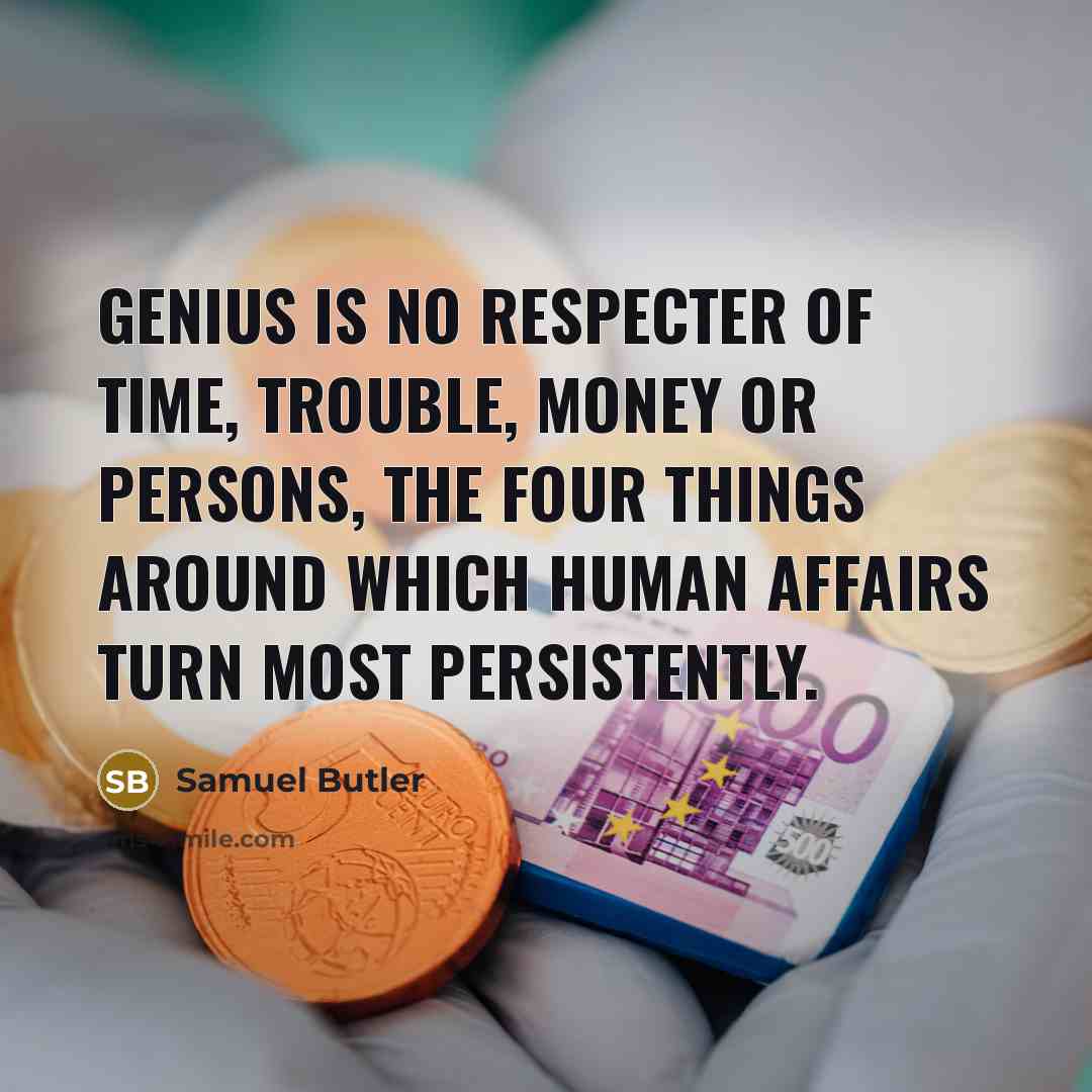 “Genius is no respecter of time, trouble, money or persons,…” quote by Samuel Butler