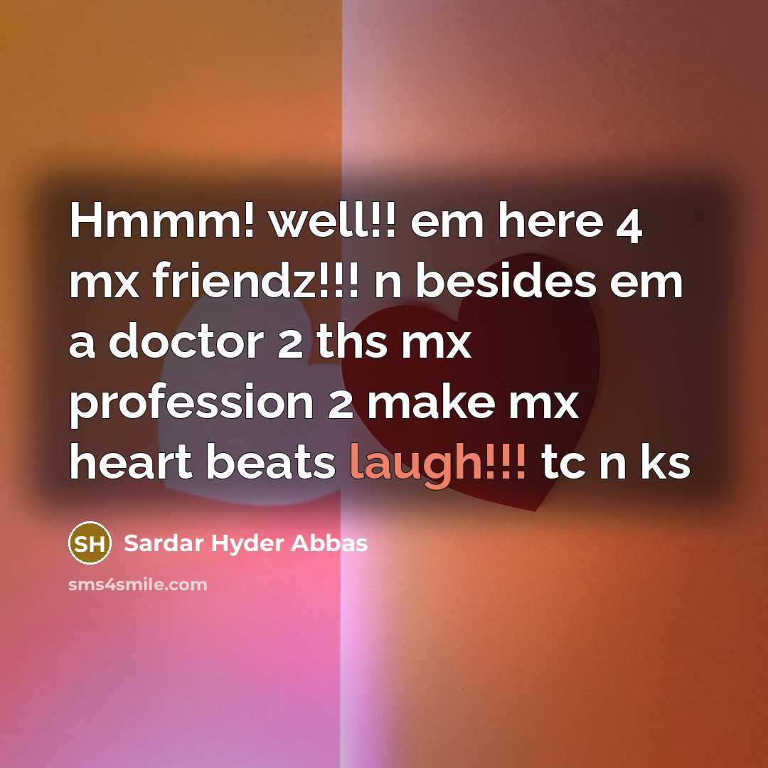 “Hmmm! well!! em here 4 mx friendz!!! n besides em…” quote by Sardar Hyder Abbas