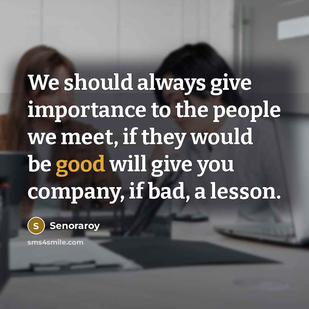 “We should always give importance to the people we meet,…” quote by Senoraroy