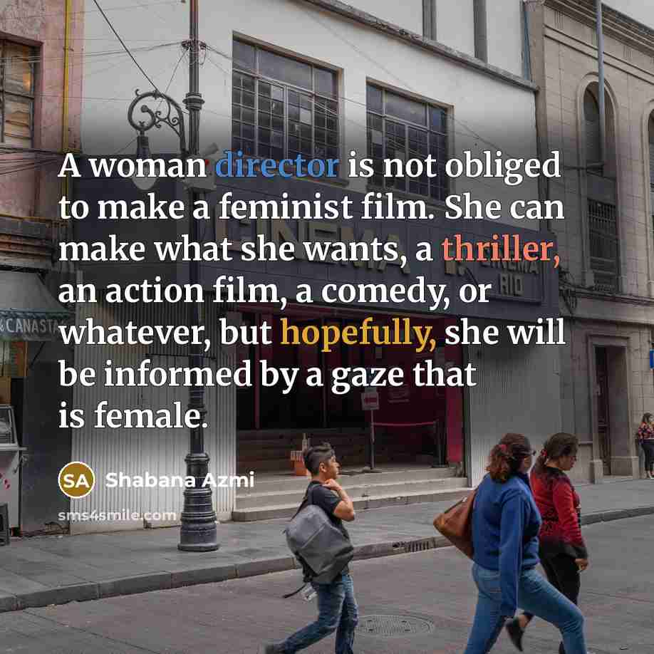 “A woman director is not obliged to make a feminist…” quote by Shabana Azmi