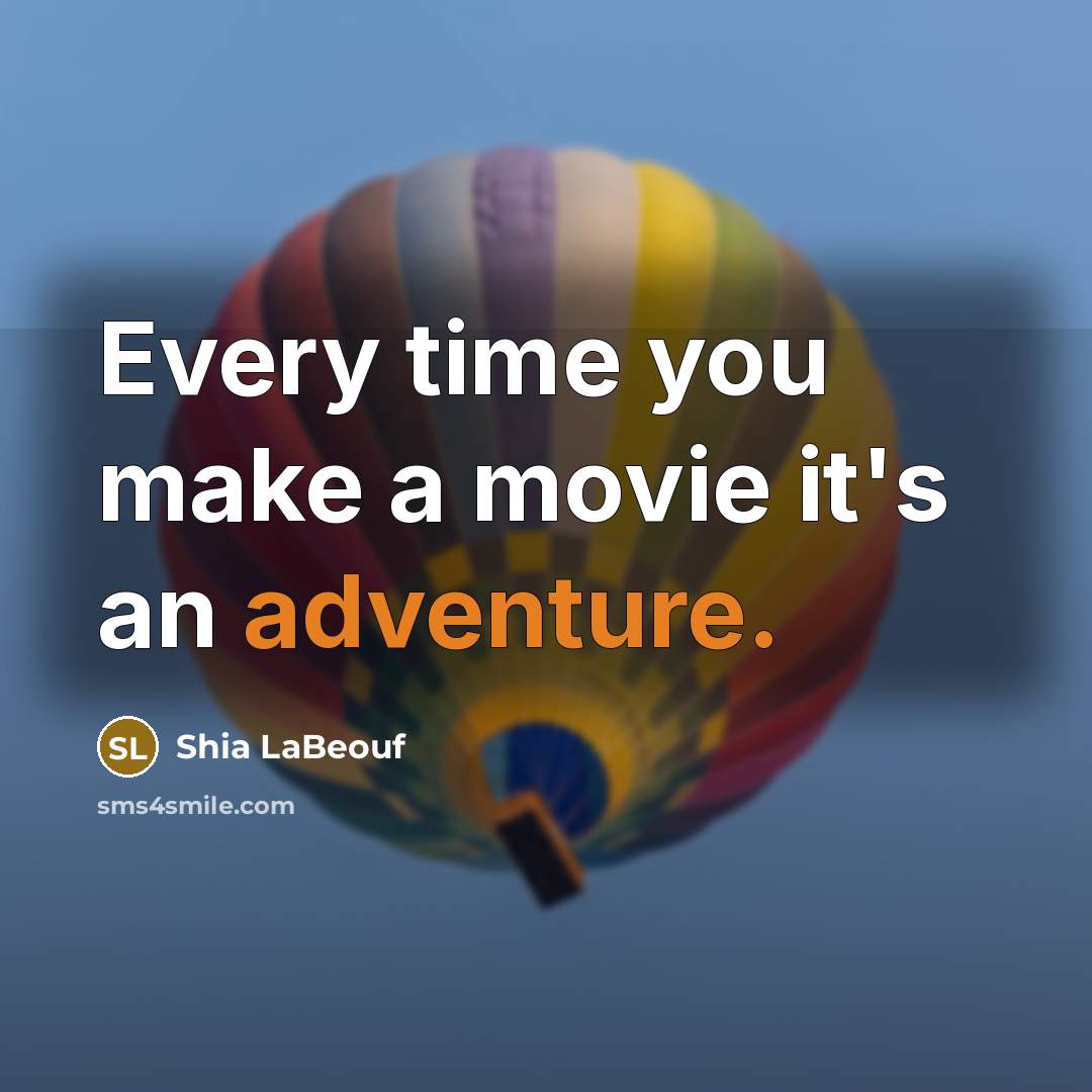 “Every time you make a movie it's an adventure.…” quote by Shia LaBeouf