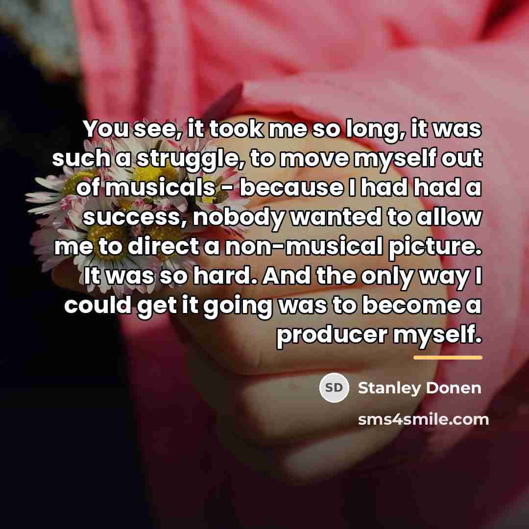 “You see, it took me so long, it was such…” quote by Stanley Donen