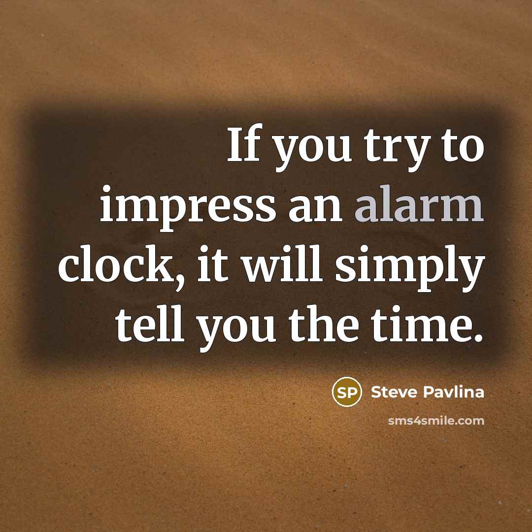 “If you try to impress an alarm clock, it will…” quote by Steve Pavlina