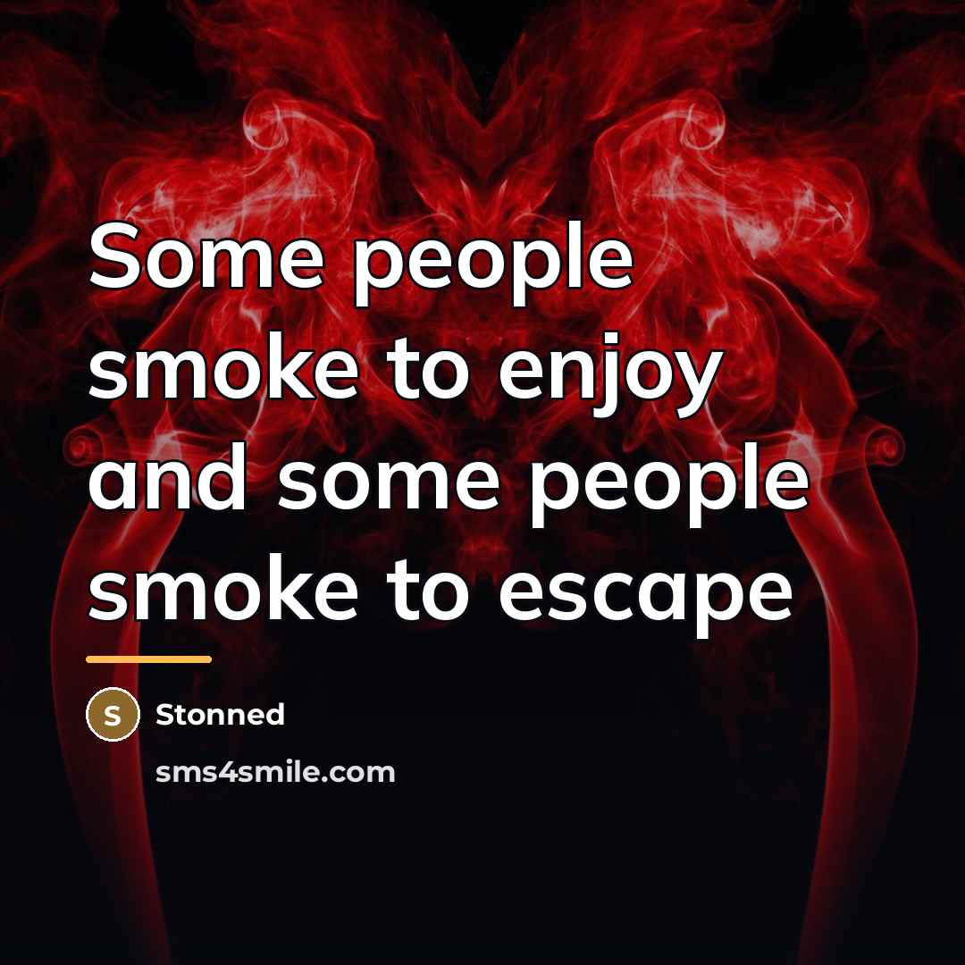“Some people smoke to enjoy and some people smoke to…” quote by Stonned