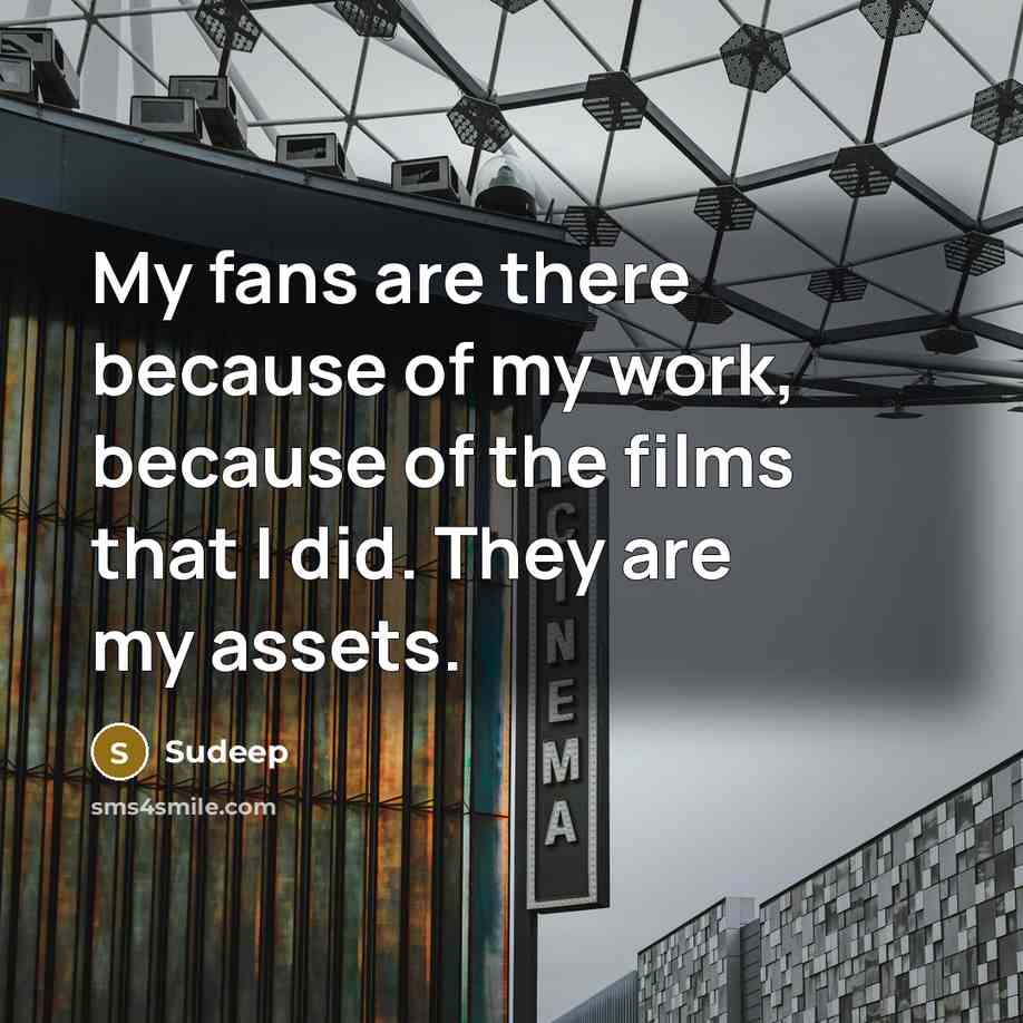 “My fans are there because of my work, because of…” quote by Sudeep