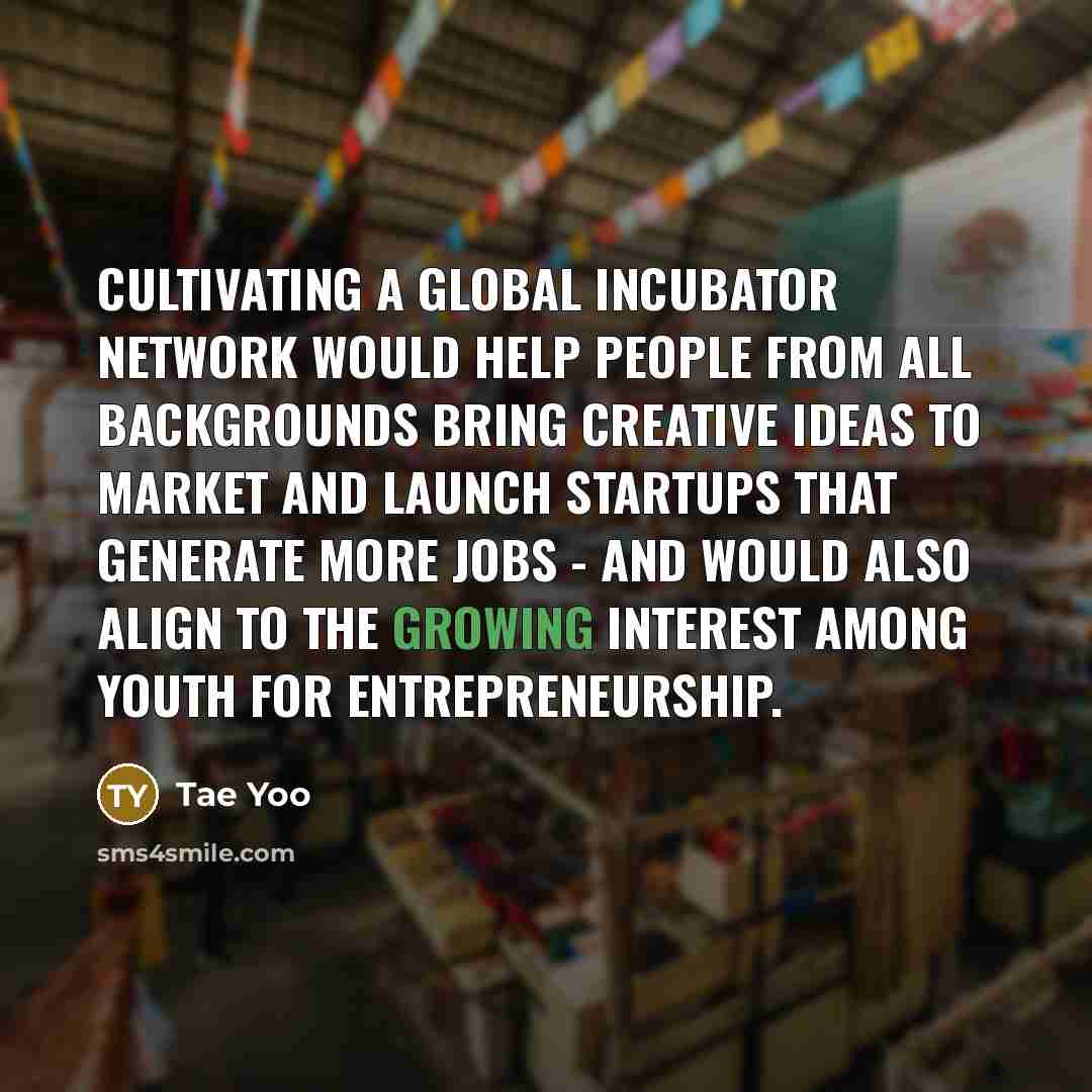 “Cultivating a global incubator network would help people from all…” quote by Tae Yoo