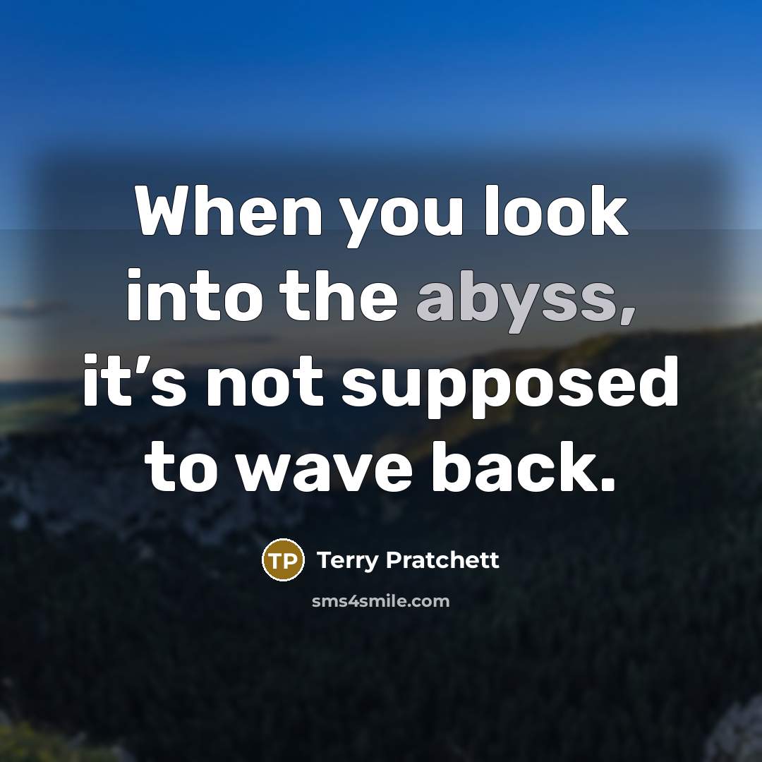 “When you look into the abyss, it’s not supposed to…” quote by Terry Pratchett